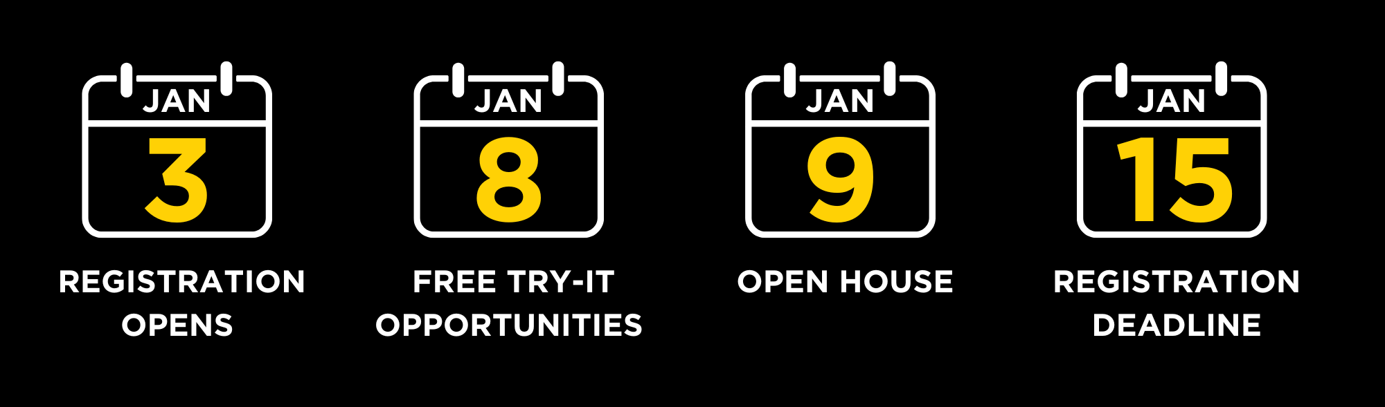 Jan 3 - Registration Opens, Jan 8 - Free Try-it Opportunities, Jan 9 -Open House, Jan 15 - Registration 